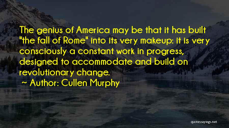 Cullen Murphy Quotes: The Genius Of America May Be That It Has Built The Fall Of Rome Into Its Very Makeup: It Is