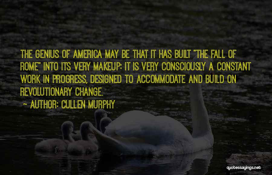 Cullen Murphy Quotes: The Genius Of America May Be That It Has Built The Fall Of Rome Into Its Very Makeup: It Is