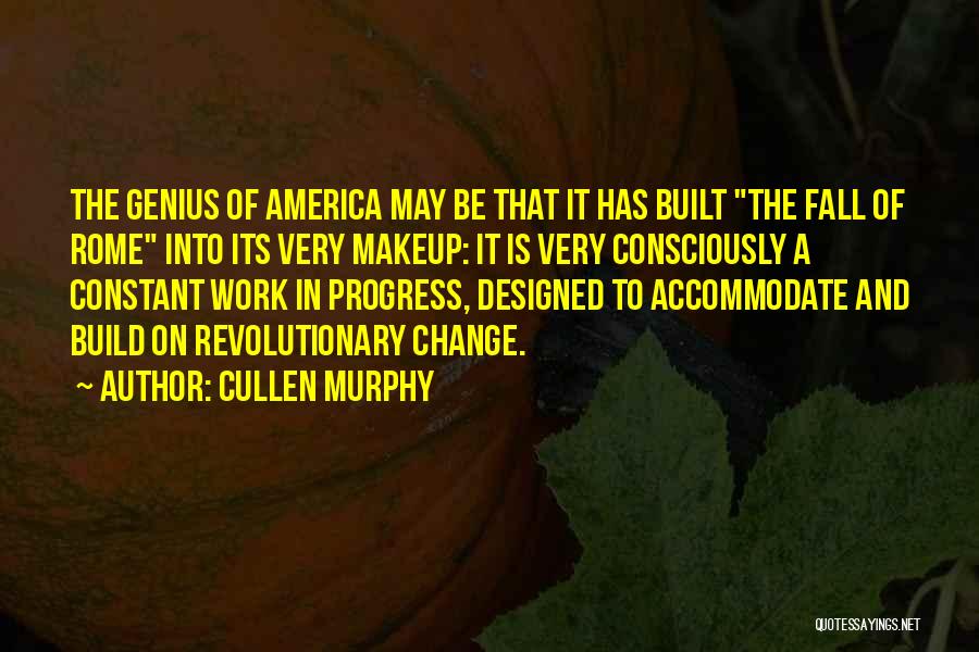 Cullen Murphy Quotes: The Genius Of America May Be That It Has Built The Fall Of Rome Into Its Very Makeup: It Is