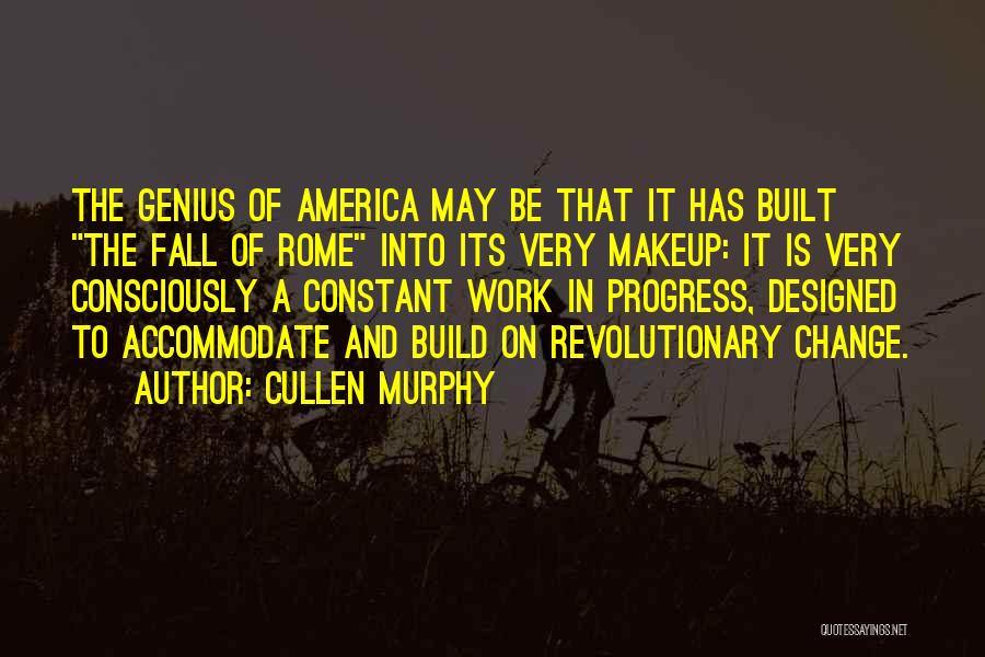 Cullen Murphy Quotes: The Genius Of America May Be That It Has Built The Fall Of Rome Into Its Very Makeup: It Is