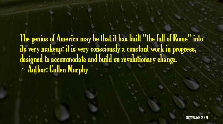 Cullen Murphy Quotes: The Genius Of America May Be That It Has Built The Fall Of Rome Into Its Very Makeup: It Is