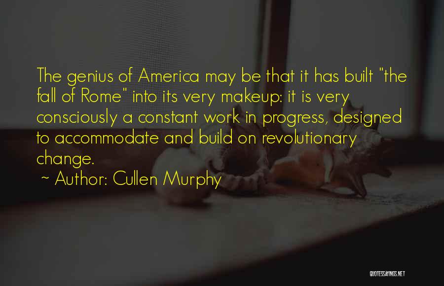 Cullen Murphy Quotes: The Genius Of America May Be That It Has Built The Fall Of Rome Into Its Very Makeup: It Is