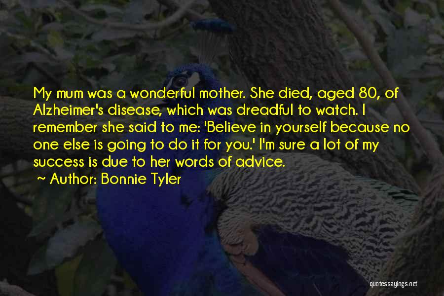 Bonnie Tyler Quotes: My Mum Was A Wonderful Mother. She Died, Aged 80, Of Alzheimer's Disease, Which Was Dreadful To Watch. I Remember