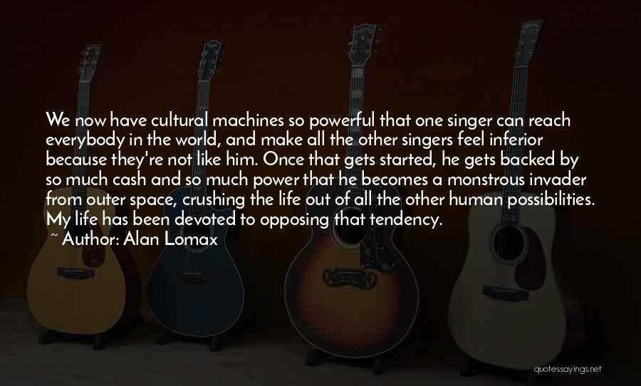 Alan Lomax Quotes: We Now Have Cultural Machines So Powerful That One Singer Can Reach Everybody In The World, And Make All The