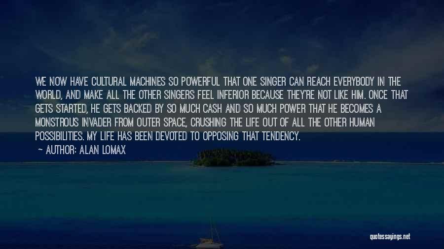 Alan Lomax Quotes: We Now Have Cultural Machines So Powerful That One Singer Can Reach Everybody In The World, And Make All The