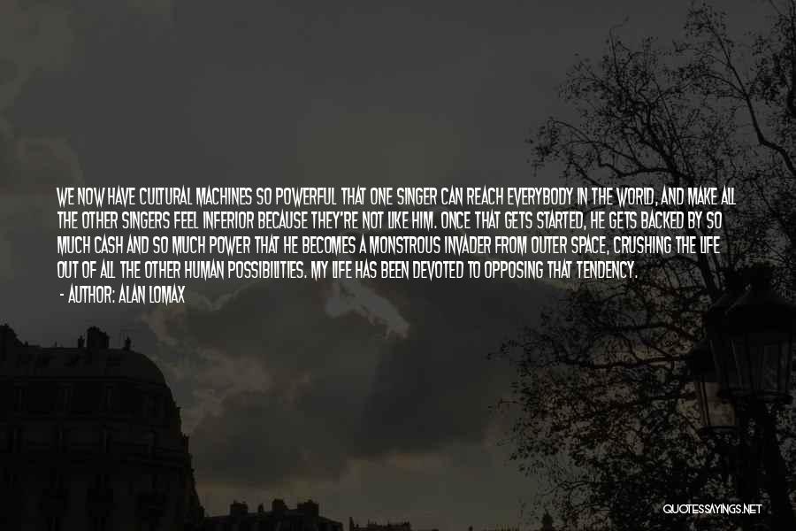 Alan Lomax Quotes: We Now Have Cultural Machines So Powerful That One Singer Can Reach Everybody In The World, And Make All The