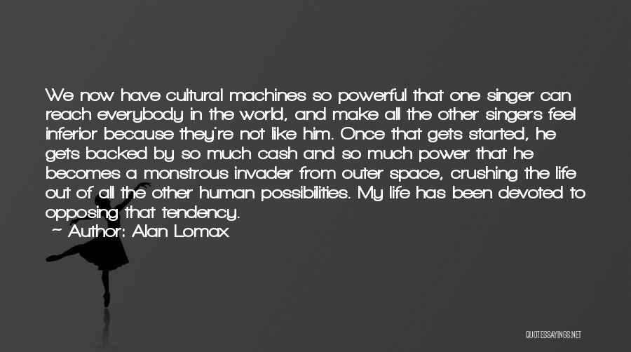 Alan Lomax Quotes: We Now Have Cultural Machines So Powerful That One Singer Can Reach Everybody In The World, And Make All The