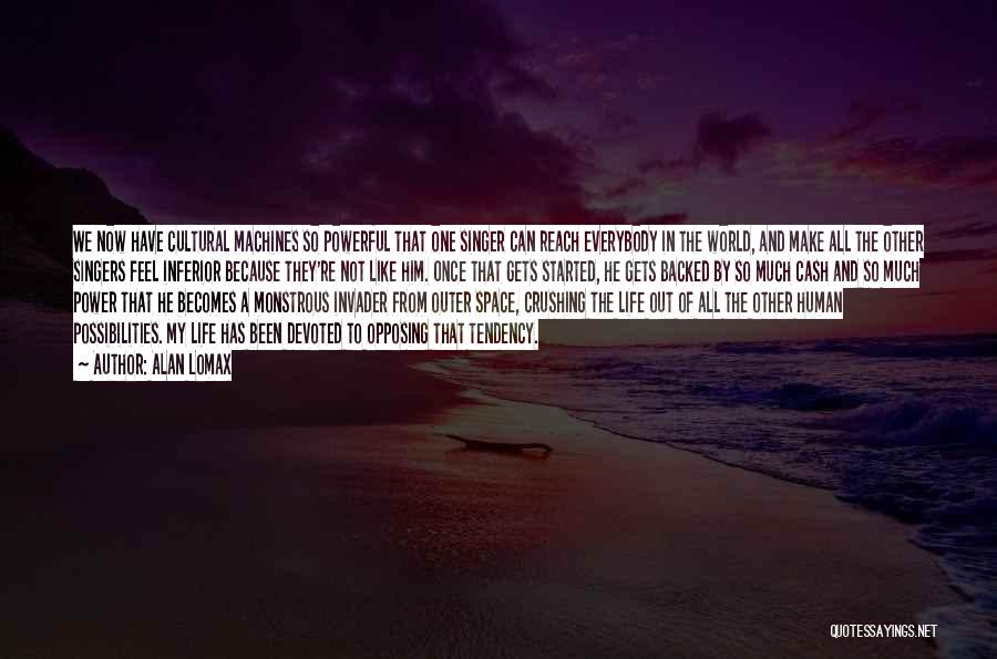 Alan Lomax Quotes: We Now Have Cultural Machines So Powerful That One Singer Can Reach Everybody In The World, And Make All The