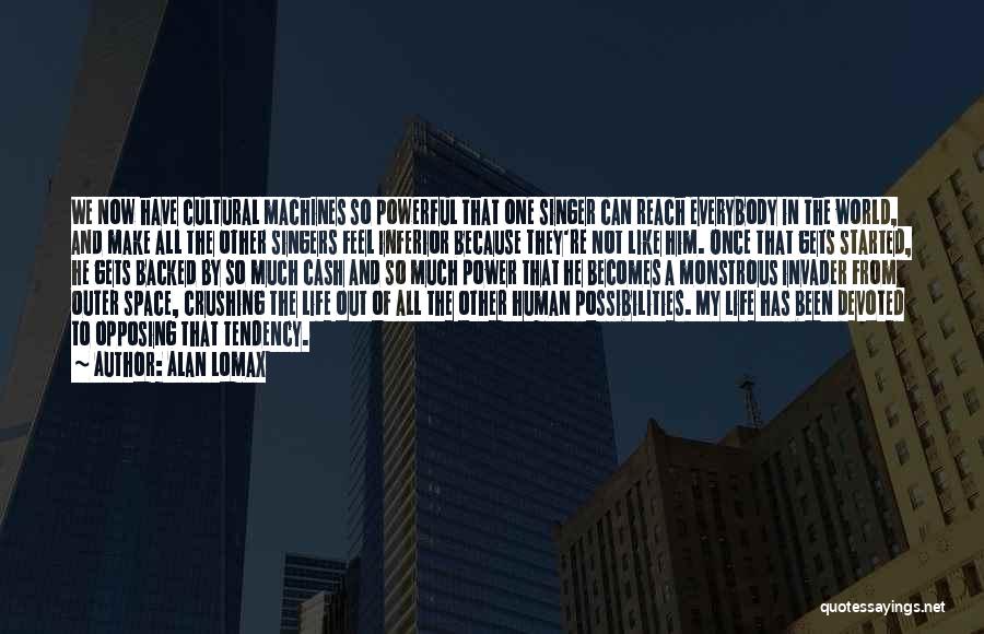 Alan Lomax Quotes: We Now Have Cultural Machines So Powerful That One Singer Can Reach Everybody In The World, And Make All The