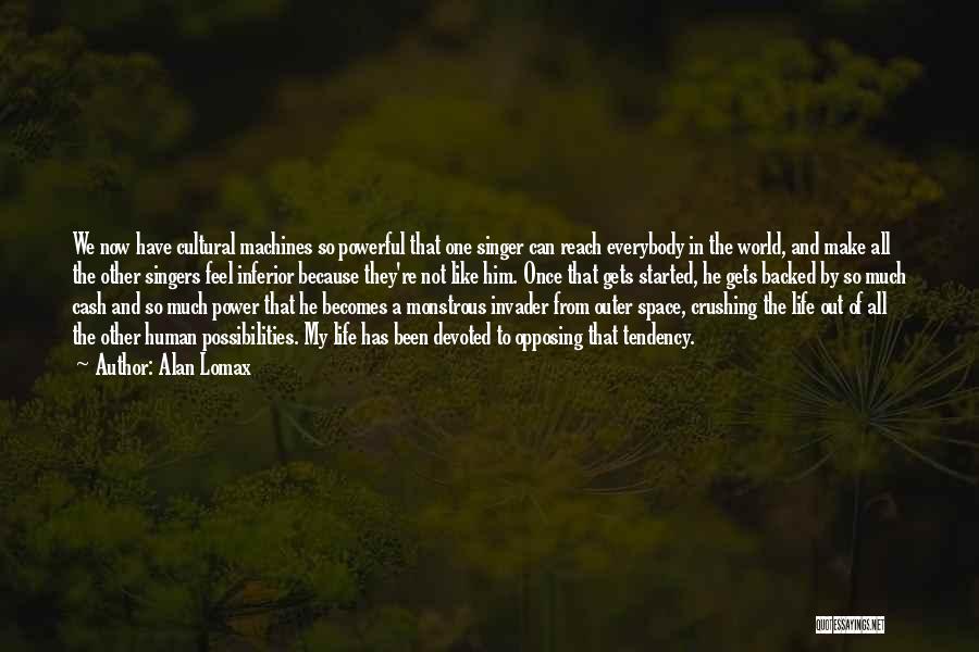 Alan Lomax Quotes: We Now Have Cultural Machines So Powerful That One Singer Can Reach Everybody In The World, And Make All The