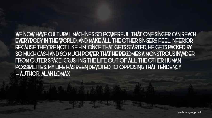 Alan Lomax Quotes: We Now Have Cultural Machines So Powerful That One Singer Can Reach Everybody In The World, And Make All The