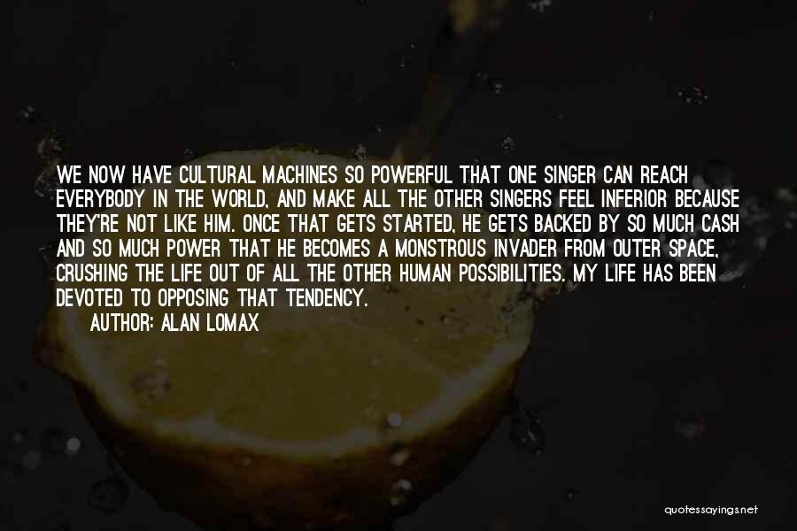 Alan Lomax Quotes: We Now Have Cultural Machines So Powerful That One Singer Can Reach Everybody In The World, And Make All The