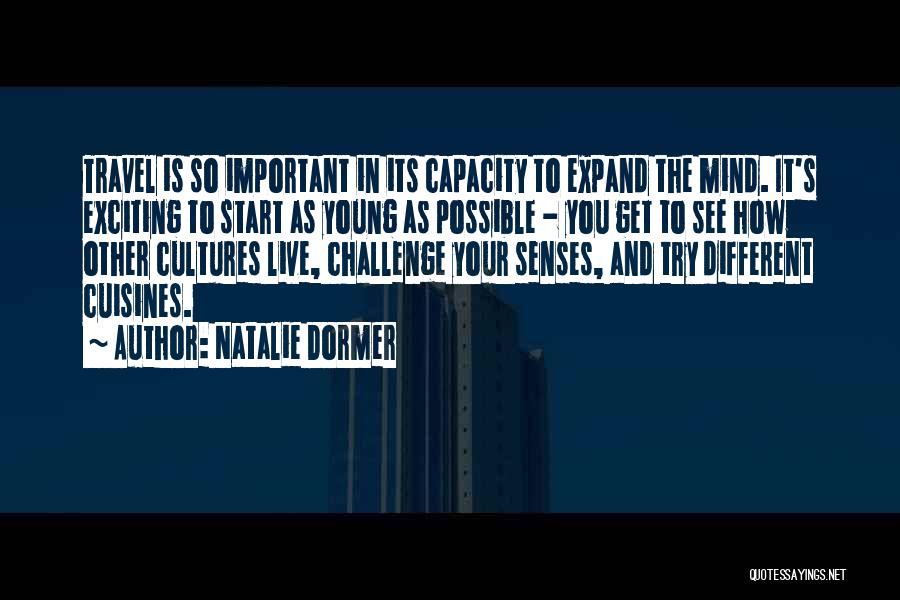 Natalie Dormer Quotes: Travel Is So Important In Its Capacity To Expand The Mind. It's Exciting To Start As Young As Possible -