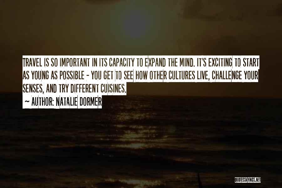 Natalie Dormer Quotes: Travel Is So Important In Its Capacity To Expand The Mind. It's Exciting To Start As Young As Possible -
