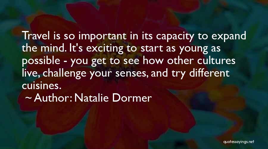 Natalie Dormer Quotes: Travel Is So Important In Its Capacity To Expand The Mind. It's Exciting To Start As Young As Possible -