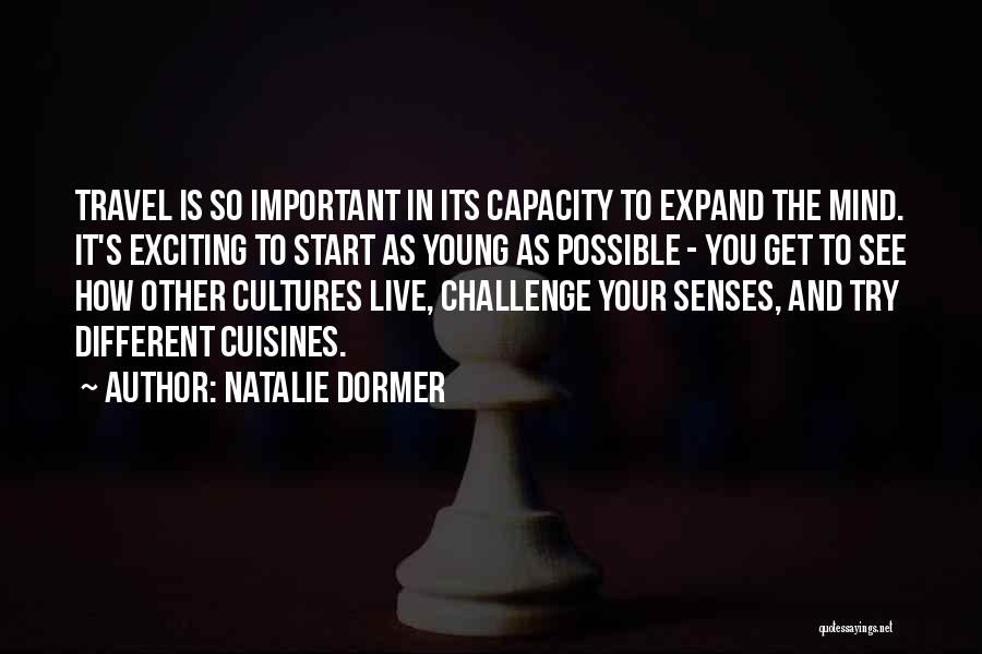 Natalie Dormer Quotes: Travel Is So Important In Its Capacity To Expand The Mind. It's Exciting To Start As Young As Possible -