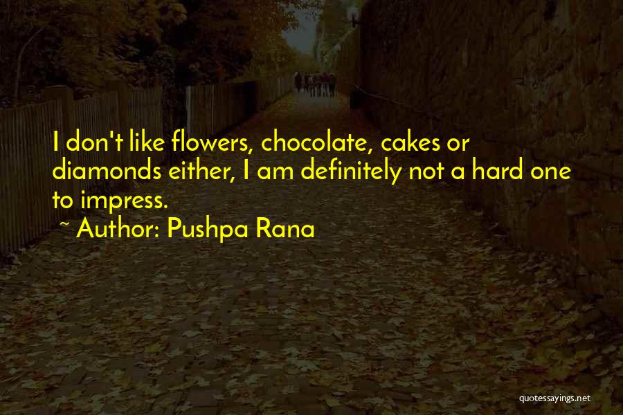 Pushpa Rana Quotes: I Don't Like Flowers, Chocolate, Cakes Or Diamonds Either, I Am Definitely Not A Hard One To Impress.