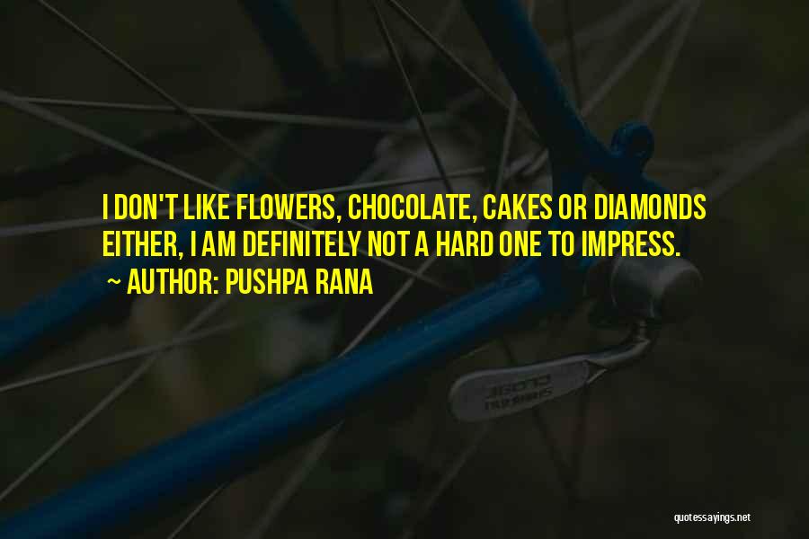 Pushpa Rana Quotes: I Don't Like Flowers, Chocolate, Cakes Or Diamonds Either, I Am Definitely Not A Hard One To Impress.