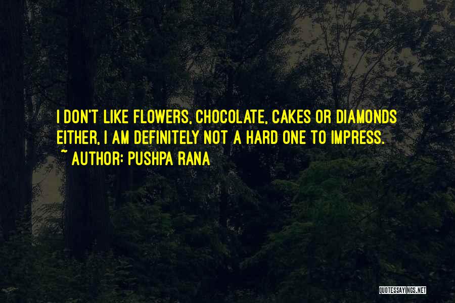 Pushpa Rana Quotes: I Don't Like Flowers, Chocolate, Cakes Or Diamonds Either, I Am Definitely Not A Hard One To Impress.