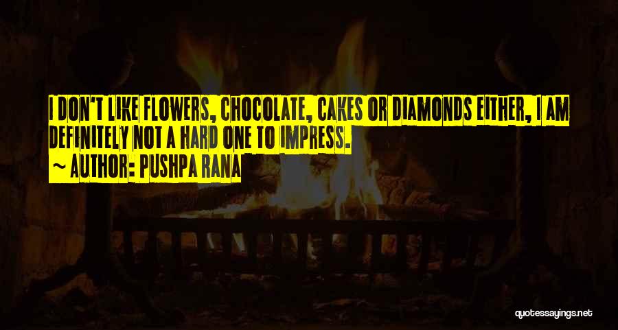 Pushpa Rana Quotes: I Don't Like Flowers, Chocolate, Cakes Or Diamonds Either, I Am Definitely Not A Hard One To Impress.