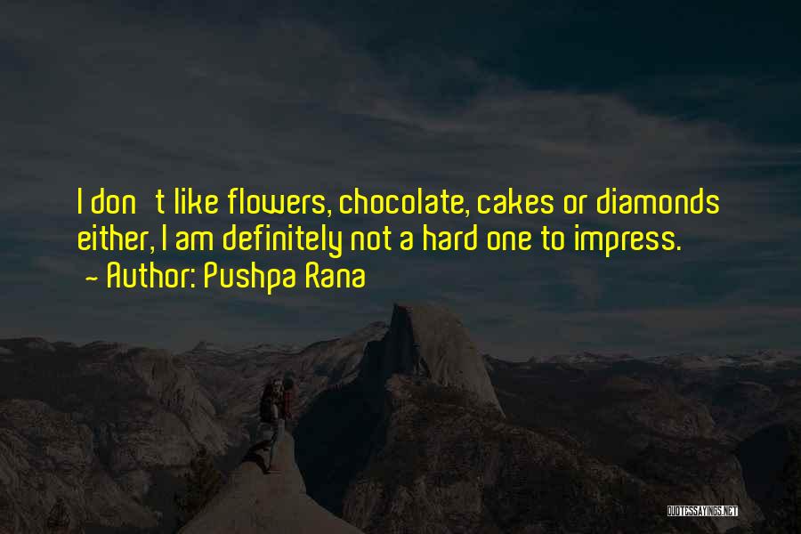 Pushpa Rana Quotes: I Don't Like Flowers, Chocolate, Cakes Or Diamonds Either, I Am Definitely Not A Hard One To Impress.