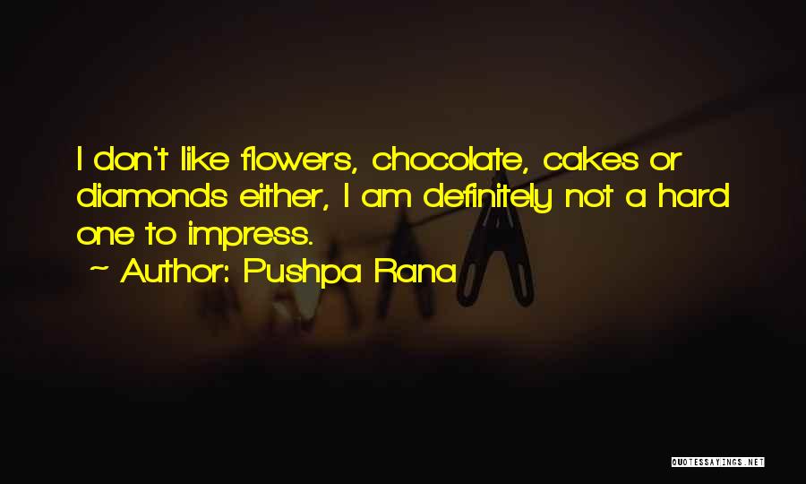 Pushpa Rana Quotes: I Don't Like Flowers, Chocolate, Cakes Or Diamonds Either, I Am Definitely Not A Hard One To Impress.