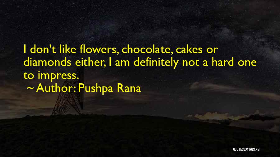 Pushpa Rana Quotes: I Don't Like Flowers, Chocolate, Cakes Or Diamonds Either, I Am Definitely Not A Hard One To Impress.