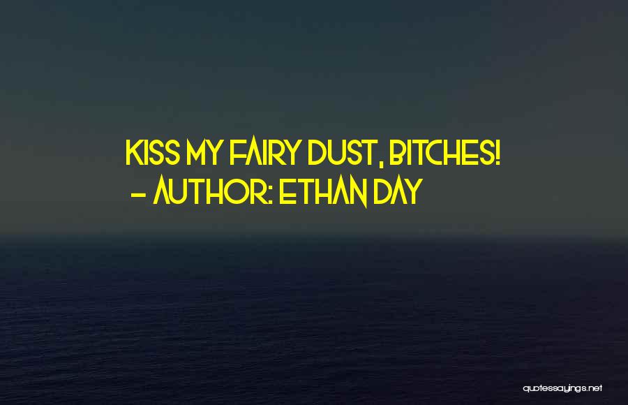 Ethan Day Quotes: Kiss My Fairy Dust, Bitches!