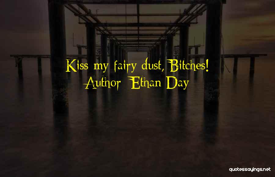 Ethan Day Quotes: Kiss My Fairy Dust, Bitches!