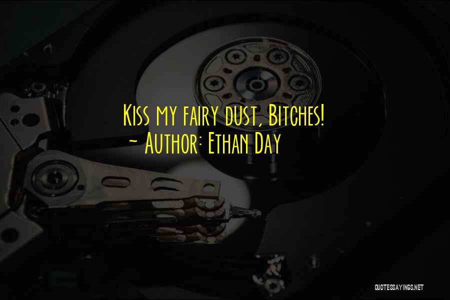 Ethan Day Quotes: Kiss My Fairy Dust, Bitches!