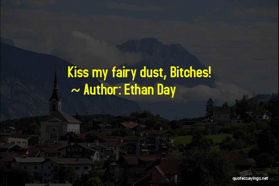 Ethan Day Quotes: Kiss My Fairy Dust, Bitches!