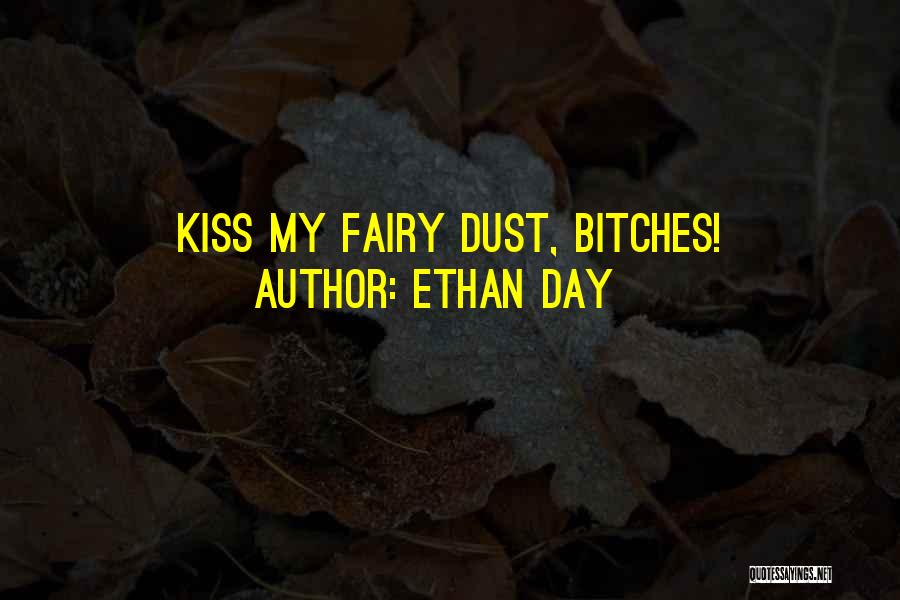 Ethan Day Quotes: Kiss My Fairy Dust, Bitches!