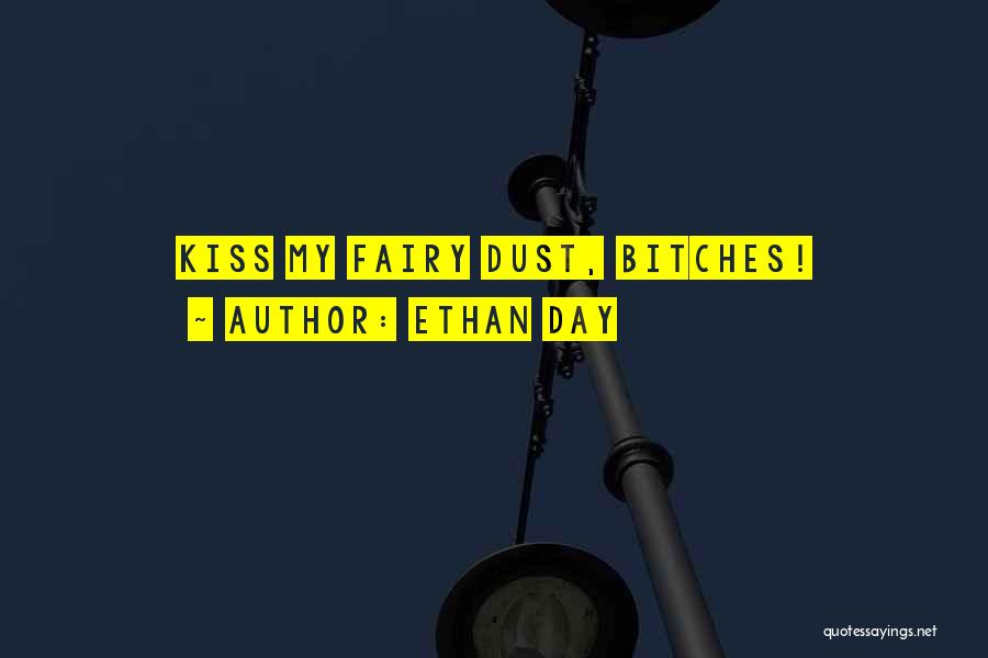 Ethan Day Quotes: Kiss My Fairy Dust, Bitches!