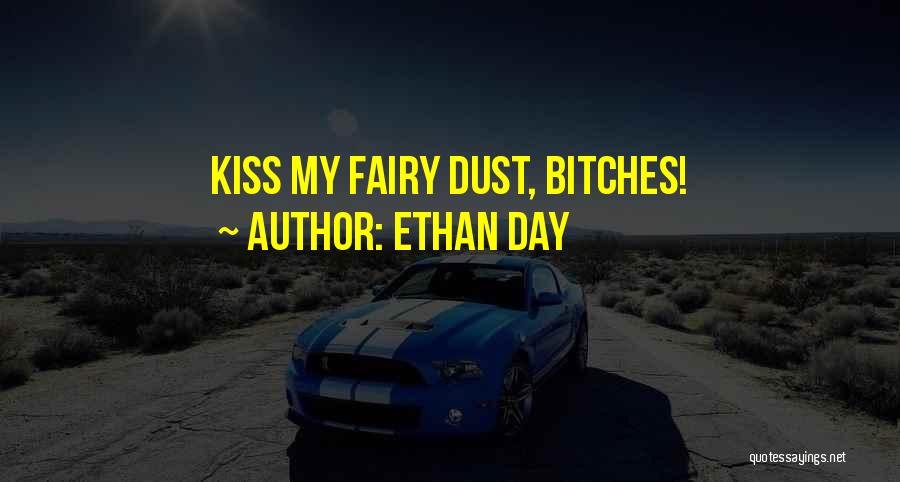 Ethan Day Quotes: Kiss My Fairy Dust, Bitches!