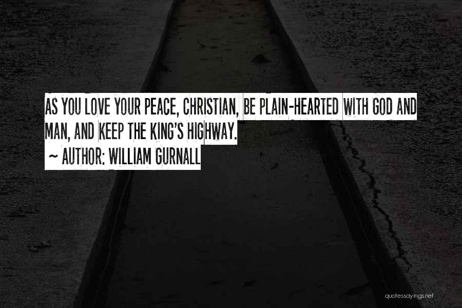 William Gurnall Quotes: As You Love Your Peace, Christian, Be Plain-hearted With God And Man, And Keep The King's Highway.