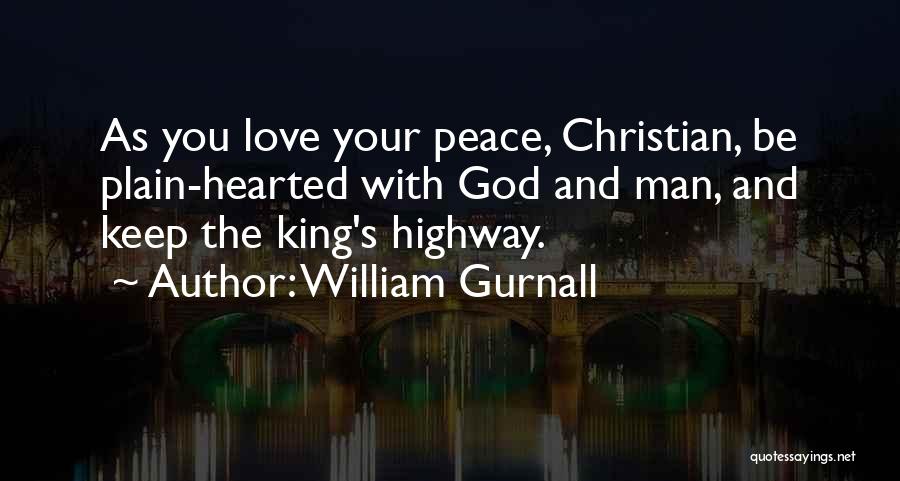 William Gurnall Quotes: As You Love Your Peace, Christian, Be Plain-hearted With God And Man, And Keep The King's Highway.