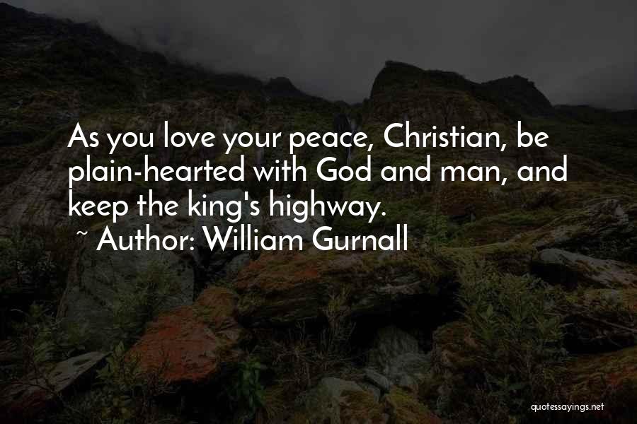 William Gurnall Quotes: As You Love Your Peace, Christian, Be Plain-hearted With God And Man, And Keep The King's Highway.