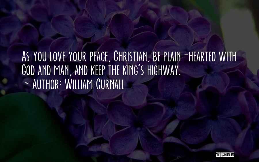 William Gurnall Quotes: As You Love Your Peace, Christian, Be Plain-hearted With God And Man, And Keep The King's Highway.