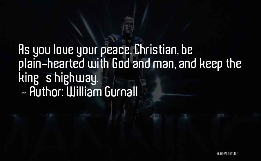 William Gurnall Quotes: As You Love Your Peace, Christian, Be Plain-hearted With God And Man, And Keep The King's Highway.
