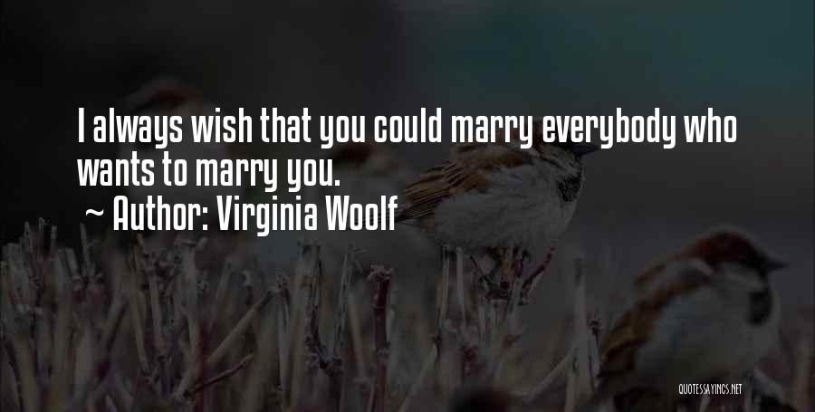 Virginia Woolf Quotes: I Always Wish That You Could Marry Everybody Who Wants To Marry You.