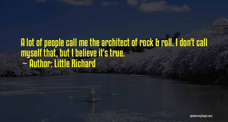 Little Richard Quotes: A Lot Of People Call Me The Architect Of Rock & Roll. I Don't Call Myself That, But I Believe
