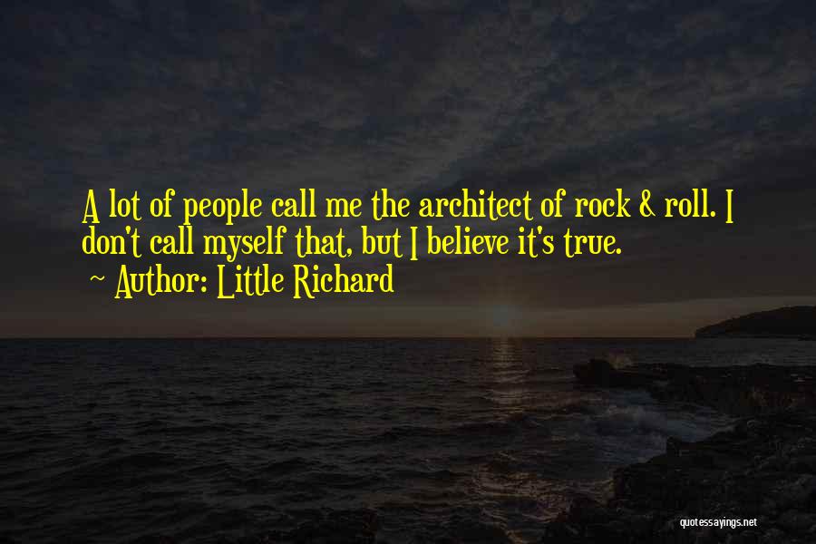 Little Richard Quotes: A Lot Of People Call Me The Architect Of Rock & Roll. I Don't Call Myself That, But I Believe
