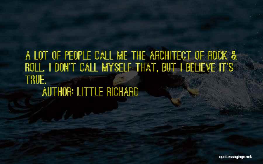 Little Richard Quotes: A Lot Of People Call Me The Architect Of Rock & Roll. I Don't Call Myself That, But I Believe