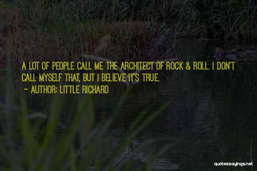 Little Richard Quotes: A Lot Of People Call Me The Architect Of Rock & Roll. I Don't Call Myself That, But I Believe