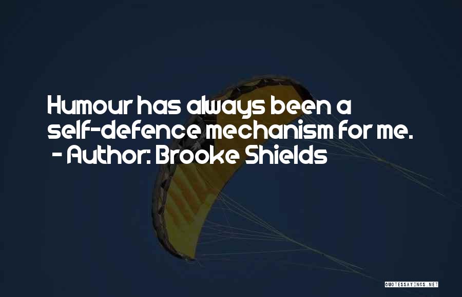 Brooke Shields Quotes: Humour Has Always Been A Self-defence Mechanism For Me.