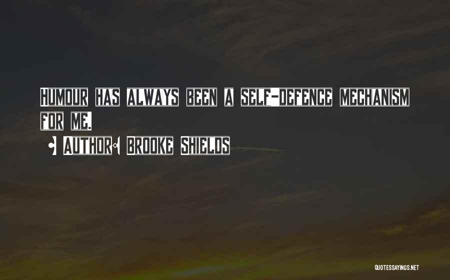 Brooke Shields Quotes: Humour Has Always Been A Self-defence Mechanism For Me.