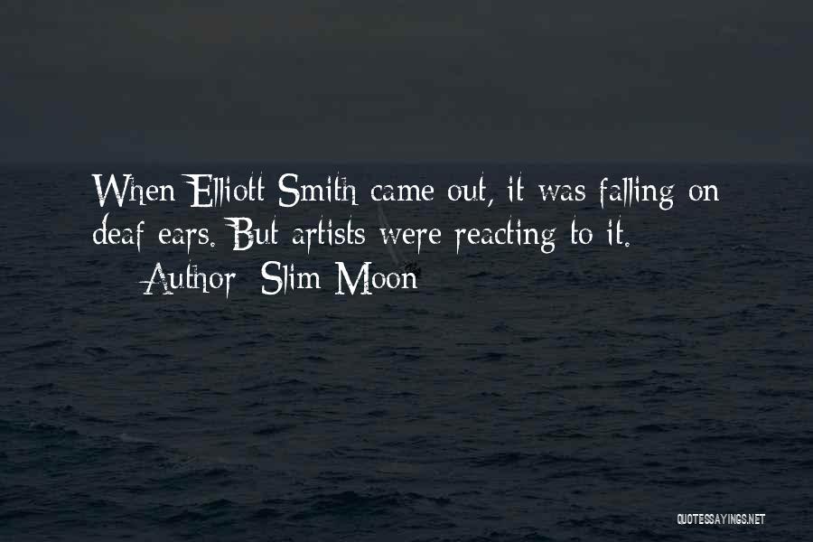 Slim Moon Quotes: When Elliott Smith Came Out, It Was Falling On Deaf Ears. But Artists Were Reacting To It.