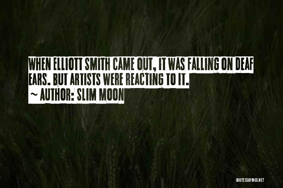Slim Moon Quotes: When Elliott Smith Came Out, It Was Falling On Deaf Ears. But Artists Were Reacting To It.