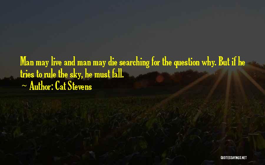 Cat Stevens Quotes: Man May Live And Man May Die Searching For The Question Why. But If He Tries To Rule The Sky,