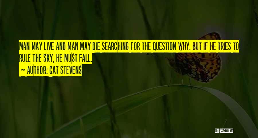 Cat Stevens Quotes: Man May Live And Man May Die Searching For The Question Why. But If He Tries To Rule The Sky,